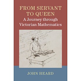 From Servant to Queen: A Journey through Victorian Mathematics,John Heard,Cambridge University Press,9781107124134,