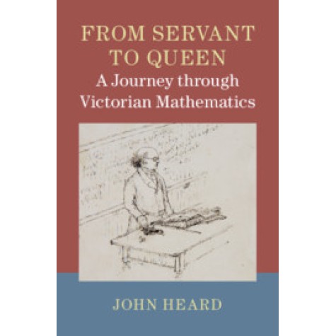 From Servant to Queen: A Journey through Victorian Mathematics,John Heard,Cambridge University Press,9781107124134,