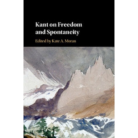 Kant on Freedom and Spontaneity-Moran-Cambridge University Press-9781107125933