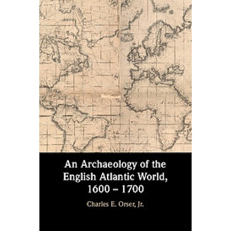 An Archaeology of the English Atlantic World, 1600 â 1700,Orser, Jr.,Cambridge University Press,9781107130487, An Archaeology of the English Atlantic World, 1600 â 1700,Orser, Jr.,Cambridge University Press,9781107130487,