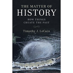 The Matter of History - How Things Create the Past,Timothy J. LeCain,Cambridge University Press,9781107592704,