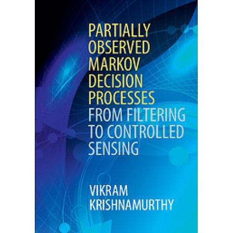 Partially Observed Markov Decision Processes,Vikram Krishnamurthy,Cambridge University Press,9781107134607,