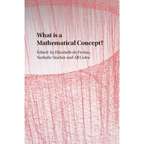 What is a Mathematical Concept?,Edited by Elizabeth de Freitas , Nathalie Sinclair , Alf Coles,Cambridge University Press,9781107134638,