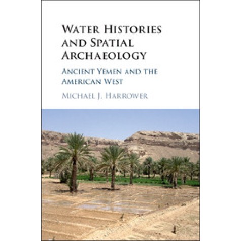 Water Histories and Spatial Archaeology,Harrower,Cambridge University Press,9781107134652,