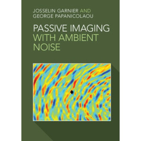Passive Imaging with Ambient Noise,GARNIER,Cambridge University Press,9781107135635, Passive Imaging with Ambient Noise,GARNIER,Cambridge University Press,9781107135635,