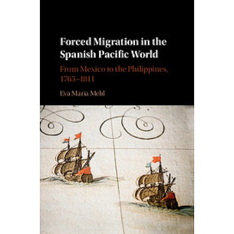 Forced Migration in the Spanish Pacific World,Mehl,Cambridge University Press,9781107136793, Forced Migration in the Spanish Pacific World,Mehl,Cambridge University Press,9781107136793,