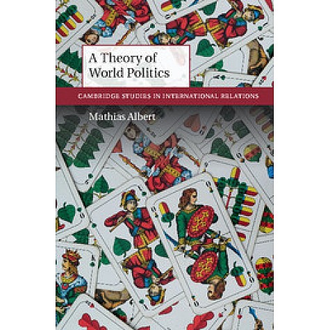 A Theory of World Politics-Mathias Albert-Cambridge University Press-9781107146532  (PB)