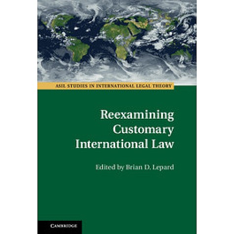 Reexamining Customary International Law,LEPARD,Cambridge University Press,9781107146914,