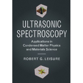 Ultrasonic Spectroscopy,Robert G. Leisure,Cambridge University Press,9781107154131, Ultrasonic Spectroscopy,Robert G. Leisure,Cambridge University Press,9781107154131,