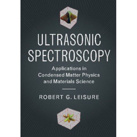Ultrasonic Spectroscopy,Robert G. Leisure,Cambridge University Press,9781107154131, Ultrasonic Spectroscopy,Robert G. Leisure,Cambridge University Press,9781107154131,