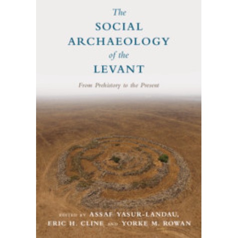 The Social Archaeology of the Levant-From Prehistory to the Present-Yasur-Landau-Cambridge University Press-9781107156685