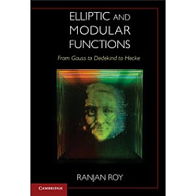 Elliptic and Modular Functions from Gauss to Dedekind to Hecke,Roy,Cambridge University Press,9781107159389,
