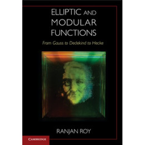 Elliptic and Modular Functions from Gauss to Dedekind to Hecke,Roy,Cambridge University Press,9781107159389,