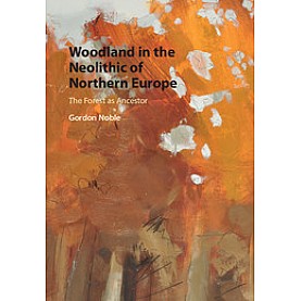 Woodland in the Neolithic of Northern Europe,NOBLE,Cambridge University Press,9781107159839,