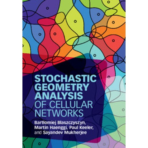 Stochastic Geometry Analysis of Cellular Networks,Bart?omiej B?aszczyszyn , Martin Haenggi , Paul Keeler , Sayandev Mukherjee,Cambridge University Press,9781107162587,
