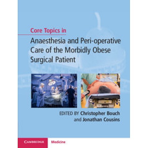 Core Topics in Anaesthesia and Perioperative Care of the Morbidly Obese Surgical Patient,Edited by Christopher Bouch , Jonathan Cousins,Cambridge University Press,9781107163287, Core Topics in Anaesthesia and Perioperative Care of the Morbidly Obese Surgical Patient,Edited by Christopher Bouch , Jonathan Cousins,Cambridge University Press,9781107163287,