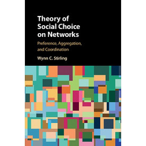 Theory of Social Choice on Networks-Preference, Aggregation, and Coordination-Stirling-Cambridge University Press-9781107165168 Theory of Social Choice on Networks-Preference, Aggregation, and Coordination-Stirling-Cambridge University Press-9781107165168