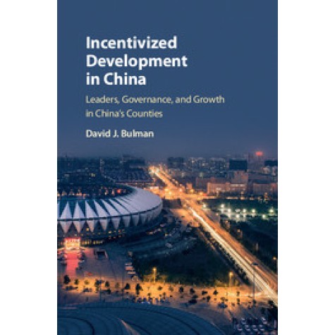 Incentivized Development in China-Leaders, Governance, and Growth in China's Counties-BULMAN-Cambridge University Press-9781107166295 Incentivized Development in China-Leaders, Governance, and Growth in China's Counties-BULMAN-Cambridge University Press-9781107166295