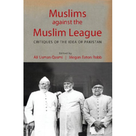 Muslims against the Muslim League,Ali Usman Qasmi,Cambridge University Press India Pvt Ltd  (CUPIPL),9781107166639,