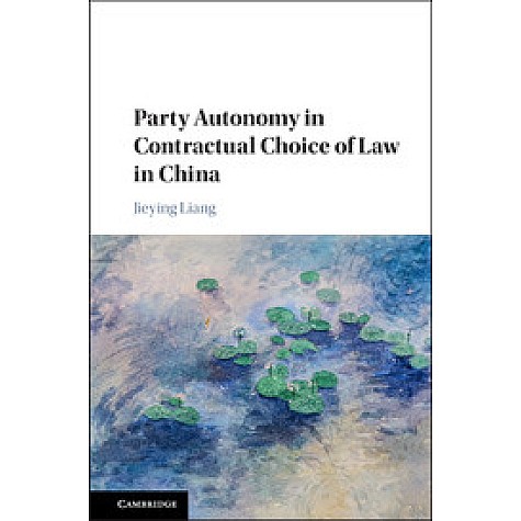 Party Autonomy in Contractual Choice of Law in China,Jieying Liang,Cambridge University Press,9781107169173,
