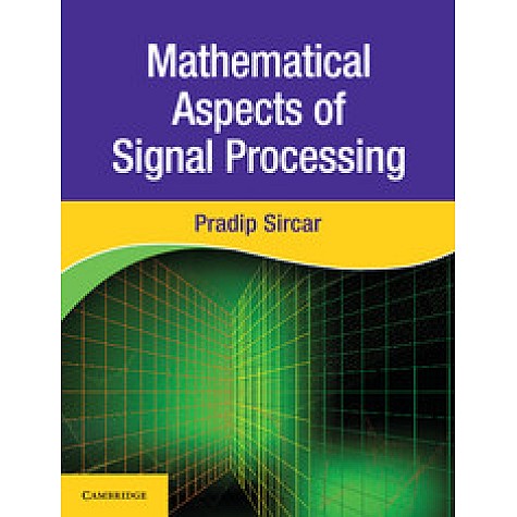Mathematical Aspects of Signal Processing-Pradip Sircar--Cambridge University Press-9781107175174 Mathematical Aspects of Signal Processing-Pradip Sircar--Cambridge University Press-9781107175174