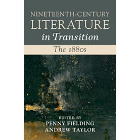 Nineteenth-Century Literature in Transition: The 1880s,Edited by Penny Fielding , Andrew Taylor,Cambridge University Press,9781107181908,