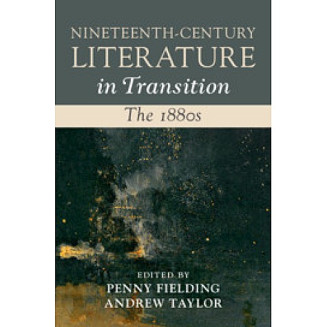 Nineteenth-Century Literature in Transition: The 1880s,Edited by Penny Fielding , Andrew Taylor,Cambridge University Press,9781107181908,