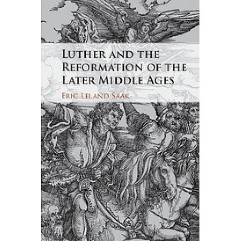 Luther and the Reformation of the Later Middle Ages,Saak,Cambridge University Press,9781107187221,