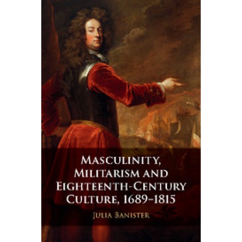 Masculinity, Militarism and Eighteenth-Century Culture, 1689â1815,Banister,Cambridge University Press,9781107195196,