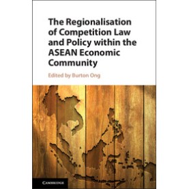 The Regionalisation of Competition Law and Policy within the ASEAN Economic Community,ONG,Cambridge University Press,9781107197992,