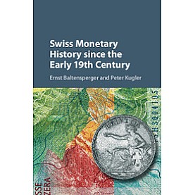 Swiss Monetary History since the Early 19th Century,Baltensperger,Cambridge University Press,9781107199309,