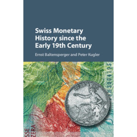 Swiss Monetary History since the Early 19th Century,Baltensperger,Cambridge University Press,9781107199309,
