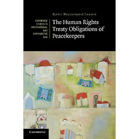 The Human Rights Treaty Obligations of Peacekeepers,Larsen,Cambridge University Press,9781107416949, The Human Rights Treaty Obligations of Peacekeepers,Larsen,Cambridge University Press,9781107416949,