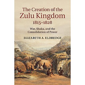 The Creation of the Zulu Kingdom, 1815â1828,Eldredge,Cambridge University Press,9781107428027,