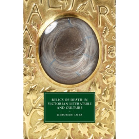 Relics of Death in Victorian Literature and Culture,LUTZ,Cambridge University Press,9781107434394, Relics of Death in Victorian Literature and Culture,LUTZ,Cambridge University Press,9781107434394,