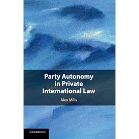 Party Autonomy in Private International Law,Alex Mills,Cambridge University Press,9781107079175,