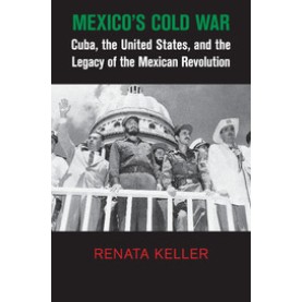 Mexico's Cold War,KELLER,Cambridge University Press,9781107438859,
