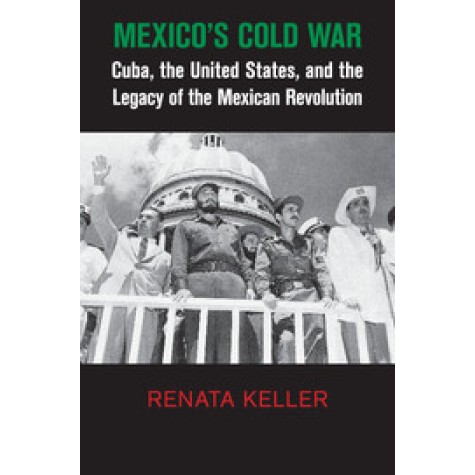 Mexico's Cold War,KELLER,Cambridge University Press,9781107438859,
