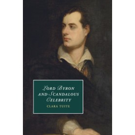 Lord Byron and Scandalous Celebrity,TUITE,Cambridge University Press,9781107442955,