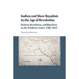 Indian and Slave Royalists in the Age of Revolution,Echeverri,Cambridge University Press,9781107446007, Indian and Slave Royalists in the Age of Revolution,Echeverri,Cambridge University Press,9781107446007,