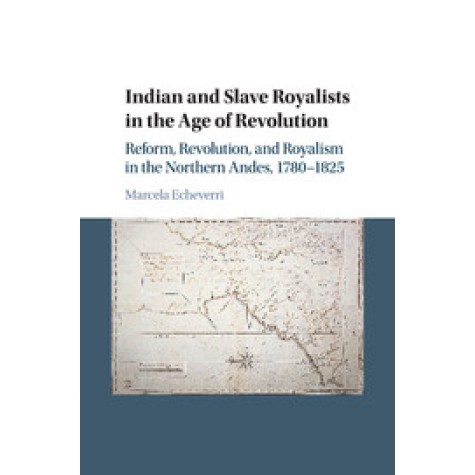 Indian and Slave Royalists in the Age of Revolution,Echeverri,Cambridge University Press,9781107446007, Indian and Slave Royalists in the Age of Revolution,Echeverri,Cambridge University Press,9781107446007,