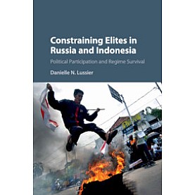 Constraining Elites in Russia and Indonesia-Political Participation and Regime Survival-Lussier-Cambridge University Press-9781107084377