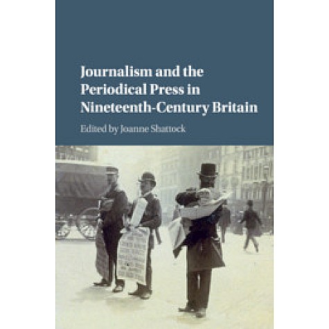Journalism and the Periodical Press in Nineteenth-Century Britain,Shattock,Cambridge University Press,9781107085732, Journalism and the Periodical Press in Nineteenth-Century Britain,Shattock,Cambridge University Press,9781107085732,