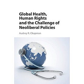 Global Health, Human Rights, and the Challenge of Neoliberal Policies,CHAPMAN,Cambridge University Press,9781107458482,