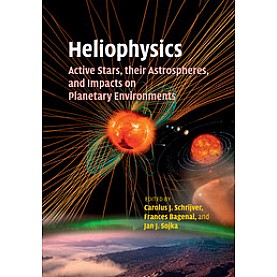 Heliophysics: Active Stars, their Astrospheres, and Impacts on Planetary Environments,SCHRIJVER,Cambridge University Press,9781107462397,