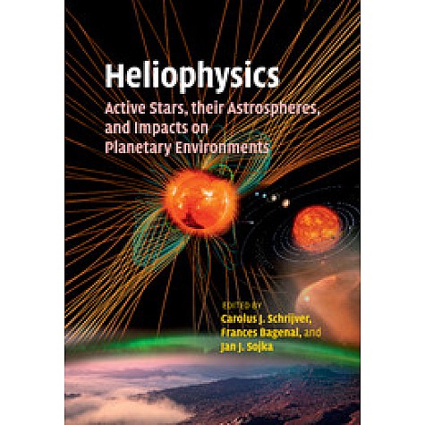 Heliophysics: Active Stars, their Astrospheres, and Impacts on Planetary Environments,SCHRIJVER,Cambridge University Press,9781107462397, Heliophysics: Active Stars, their Astrospheres, and Impacts on Planetary Environments,SCHRIJVER,Cambridge University Press,9781107462397,