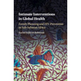 Intimate Interventions in Global Health,Rachel Sullivan Robinson,Cambridge University Press,9781107462885, Intimate Interventions in Global Health,Rachel Sullivan Robinson,Cambridge University Press,9781107462885,