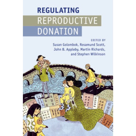 Regulating Reproductive Donation,Susan Golombok , Rosamund Scott , John B. Appleby , Martin Richards , Stephen Wilkinson,Cambridge University Press,9781107463035,