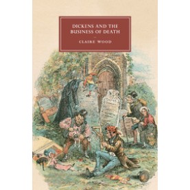 Dickens and the Business of Deathc,Claire Wood,Cambridge University Press,9781107491557, Dickens and the Business of Deathc,Claire Wood,Cambridge University Press,9781107491557,