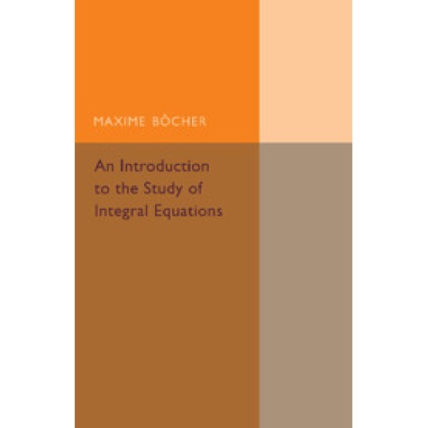 An Introduction to the Study of Integral Equations,Bocher,Cambridge University Press,9781107493490, An Introduction to the Study of Integral Equations,Bocher,Cambridge University Press,9781107493490,